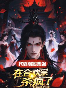我靠双修变强，在合欢宗杀疯了（顾鸿羽）全本书籍阅读我靠双修变强，在合欢宗杀疯了完整版小说