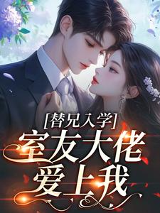 (全文)替兄入学，室友大佬爱上我热门小说排行榜，替兄入学，室友大佬爱上我沐庭祎全章小说阅读