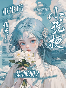 (全文)重生后，我成了小说梗集邮册？林曦熙小说推荐，重生后，我成了小说梗集邮册？全章小说阅读