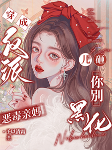 穿成反派恶毒亲妈，儿砸你别黑化（戚悦）全本书籍阅读穿成反派恶毒亲妈，儿砸你别黑化完整版小说