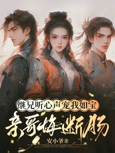 继兄听心声宠我如宝，亲哥悔断肠完整版小说，继兄听心声宠我如宝，亲哥悔断肠慕思月试读更新章节