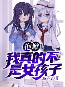 抱歉！我真的不是女孩子！苏醒完结小说推荐，抱歉！我真的不是女孩子！全章小说阅读