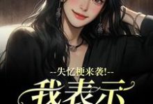 失忆梗来袭!我表示丝毫不慌推荐完结小说失忆梗来袭!我表示丝毫不慌(陆清晏虞仙)免费小说全本-看书城