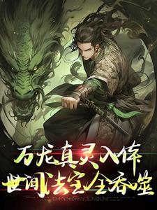 万龙真灵入体，世间法宝全吞噬楚风最新完结小说，万龙真灵入体，世间法宝全吞噬全本免费在线阅读
