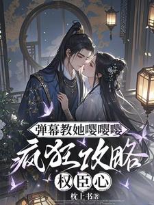 弹幕教她嘤嘤嘤，疯狂攻略权臣心姜卿宁热门小说排行榜弹幕教她嘤嘤嘤，疯狂攻略权臣心免费小说