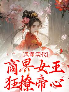 凤谋：现代商界女王狂撩帝心最新完结小说凤谋：现代商界女王狂撩帝心许灼华免费小说