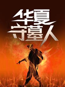 华夏守墓人推荐完结小说，华夏守墓人李惊岚银铃儿免费小说全本