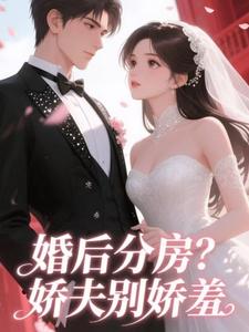 (全文)婚后分房？娇夫别娇羞(方允)全本免费在线阅读
